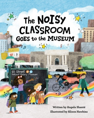 The Noisy Classroom Goes to the Museum by Shanté, Angela