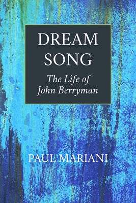 Dream Song: The Life of John Berryman by Mariani, Paul