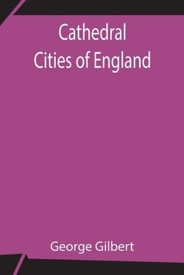 Cathedral Cities Of England by Gilbert, George