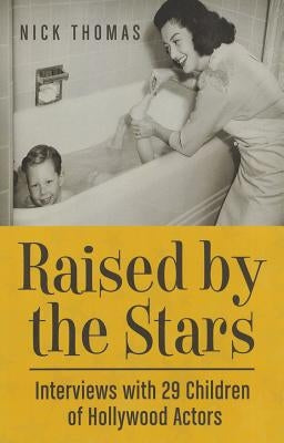 Raised by the Stars: Interviews with 29 Children of Hollywood Actors by Thomas, Nick