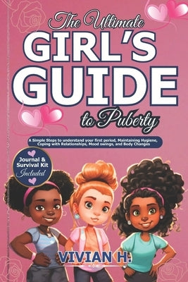 The Ultimate Girl's Guide to Puberty: A Simple Steps to understand your first period, Maintaining Hygiene, Coping with Relationships, Mood swings, and by H, Vivian