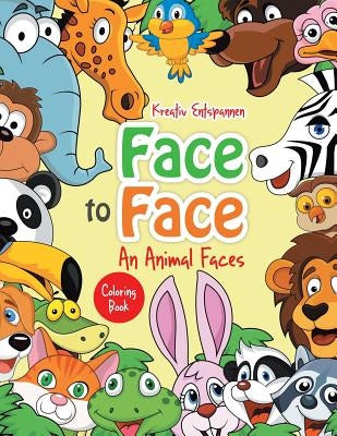 Face to Face--An Animal Faces Coloring Book by Kreativ Entspannen