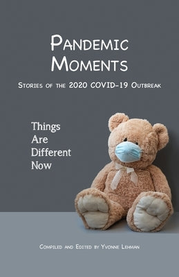 Pandemic Moments: Stories of the 2020 COVID-19 Outbreak by Lehman, Yvonne