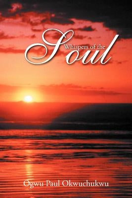 Whispers of the Soul by Okwuchukwu, Ogwu Paul