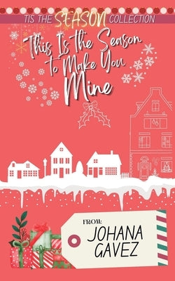 This Is the Season to Make You Mine by Gavez, Johana