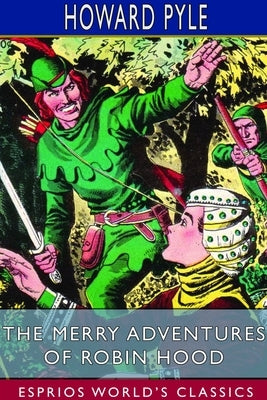 The Merry Adventures of Robin Hood (Esprios Classics): of Great Renown in Nottinghamshire by Pyle, Howard
