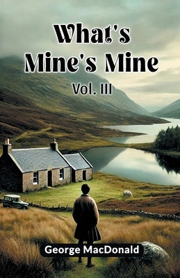 What's Mine's Mine Vol. III by MacDonald, George