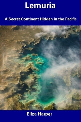 Lemuria: A Secret Continent Hidden in the Pacific by Harper, Eliza