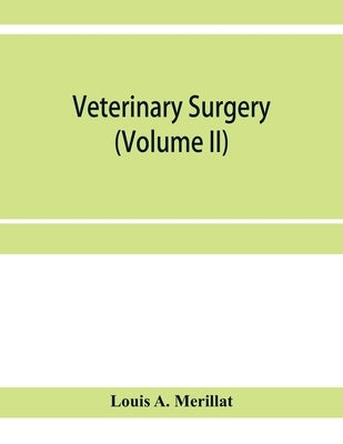 Veterinary surgery (Volume II); The Principles of Veterinary Surgery by A. Merillat, Louis