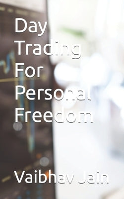 Day Trading For Personal Freedom by Jain, Vaibhav