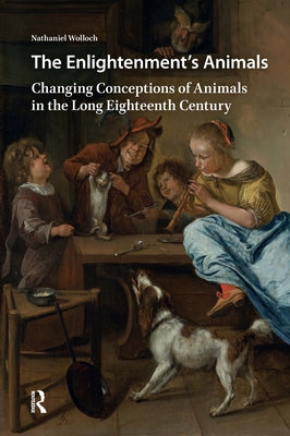 The Enlightenment's Animals: Changing Conceptions of Animals in the Long Eighteenth Century by Wolloch, Nathaniel