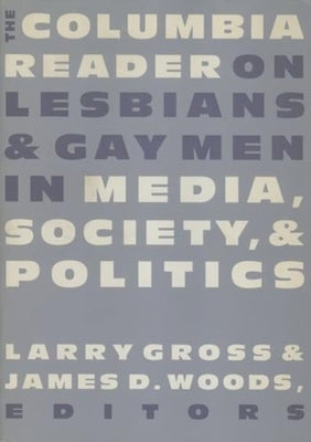 The Columbia Reader on Lesbians and Gay Men in Media, Society, and Politics by Gross, Larry
