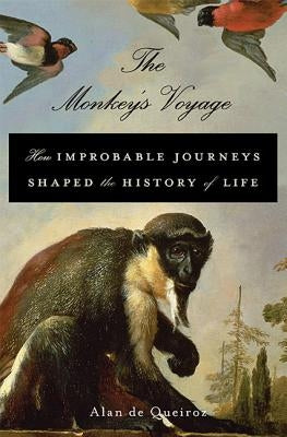 The Monkey's Voyage: How Improbable Journeys Shaped the History of Life by De Queiroz, Alan