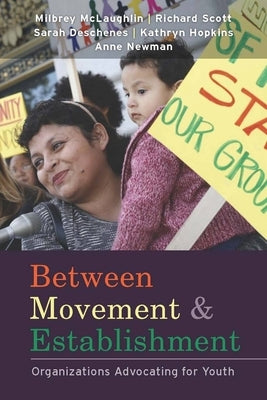 Between Movement and Establishment: Organizations Advocating for Youth by McLaughlin, Milbrey W.