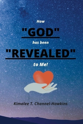 How GOD has been REVEALED to Me!: God Revealed by Channel-Hawkins, Kimalee T.