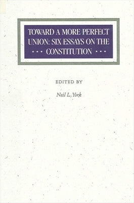 Toward a More Perfect Union: Six Essays on the Constitution by York, Neil L.