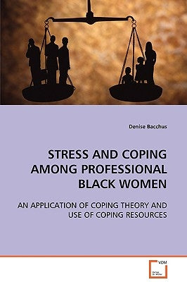 Stress and Coping Among Professional Black Women by Bacchus, Denise