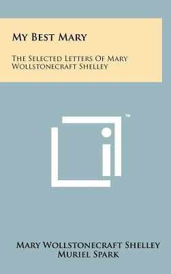 My Best Mary: The Selected Letters of Mary Wollstonecraft Shelley by Shelley, Mary Wollstonecraft