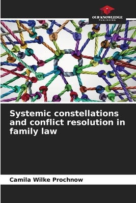Systemic constellations and conflict resolution in family law by Wilke Prochnow, Camila