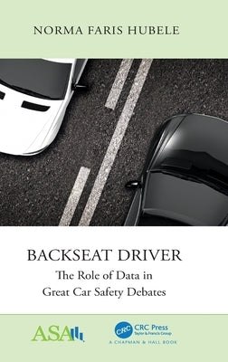 Backseat Driver: The Role of Data in Great Car Safety Debates by Hubele, Norma Faris