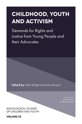Childhood, Youth and Activism: Demands for Rights and Justice from Young People and Their Advocates by Wright, Katie