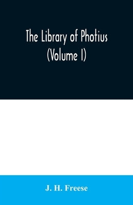 The library of Photius (Volume I) by H. Freese, J.