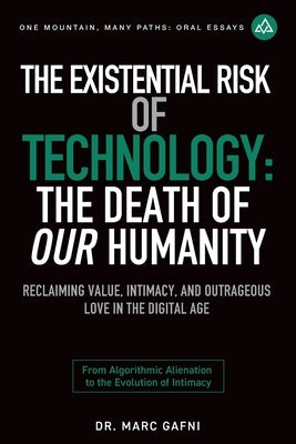 The Existential Risk of Technology: The Death of Our Humanity: Reclaiming Value, Intimacy, and Outrageous Love in the Digital Age: From Algorithmic Al by Gafni, Marc