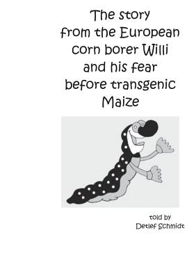 The story from the European corn borer Willi and his fear before transgenic Maize by Schmidt, Detlef