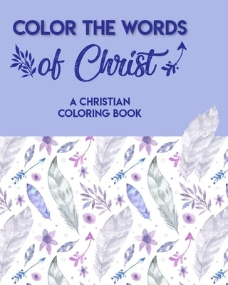 Color The Words Of Christ (A Christian Coloring Book): Christian Coloring Books For Children by Smyers, Mitchell