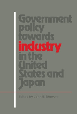 Government Policy Towards Industry in the United States and Japan by Shoven, John B.