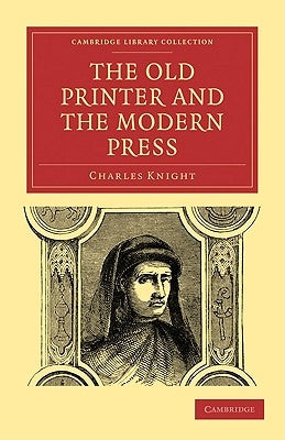 The Old Printer and the Modern Press by Knight, Charles