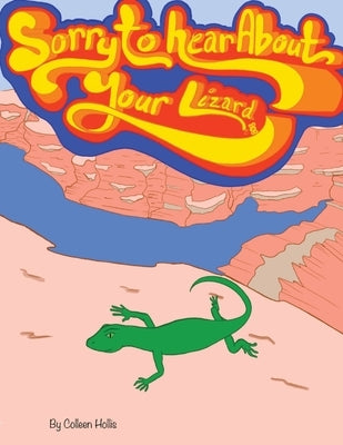 Sorry To Hear About Your Lizard by Hollis, Colleen