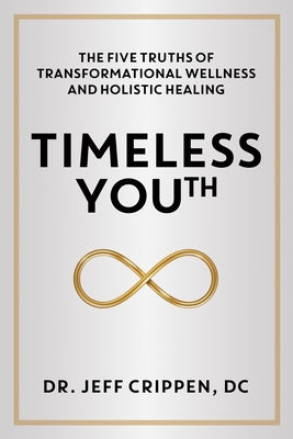 Timeless Youth: The Five Truths of Transformational Wellness and Holistic Healing by Crippen, Jeff