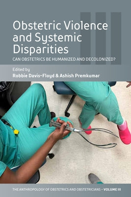Obstetric Violence and Systemic Disparities: Can Obstetrics Be Humanized and Decolonized? by Davis-Floyd, Robbie