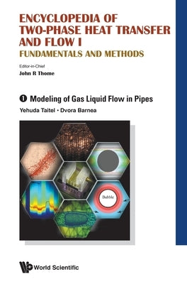 Encyclopedia of Two-Phase Heat Transfer and Flow I: Fundamentals and Methods - Volume 1: Modeling of Gas Liquid Flow in Pipes by John R Thome