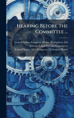 Hearing Before the Committee ... by United States Congress House Commi