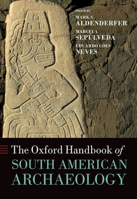 The Oxford Handbook of South American Archaeology by Aldenderfer, Mark