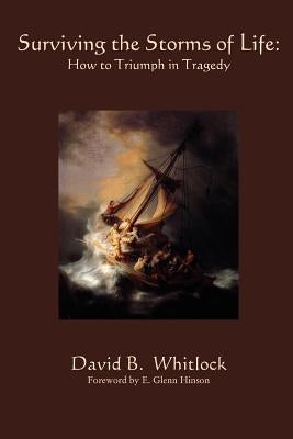 Surviving the Storms of Life: Turning Tragedy into Triumph by Whitlock, David B.