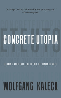 Concrete Utopia: Looking Backward Into the Future of Human Rights by Kaleck, Wolfgang