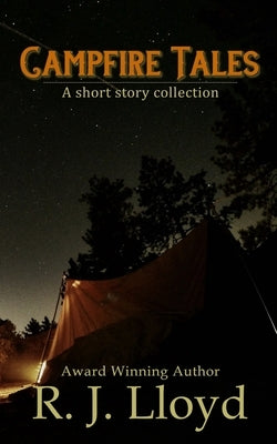 Campfire Tales: A short story collection by Lloyd, R. J.