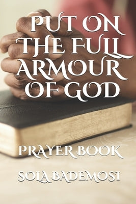 Put on the Full Armour of God: Prayer Book by Bademosi, Sola