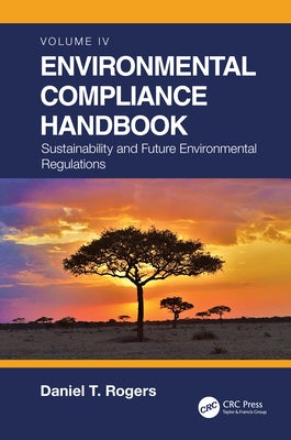 Environmental Compliance Handbook, Volume 4: Sustainability and Future Environmental Regulations by Rogers, Daniel T.