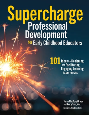 Supercharge Professional Development for Early Childhood Educators: 101 Ideas for Designing and Facilitating Engaging Learning Experiences by MacDonald, Susan