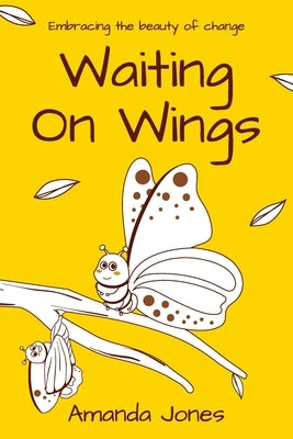 Waiting on Wings: Embracing The Beauty of Change by Jones, Amanda