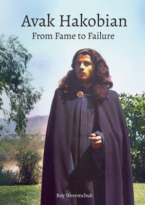 Avak Hakobian: From Fame to Failure by Weremchuk, Roy