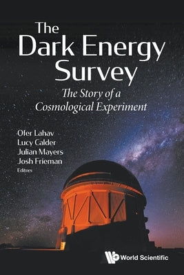 Dark Energy Survey, The: The Story of a Cosmological Experiment by Lahav, Ofer