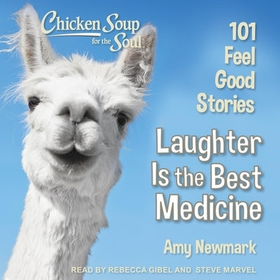 Chicken Soup for the Soul: Laughter Is the Best Medicine: 101 Feel Good Stories by Newmark, Amy