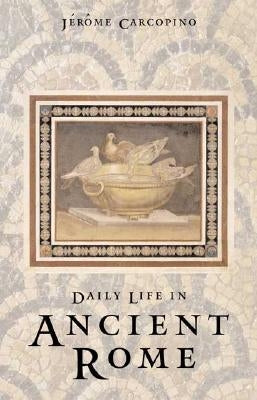 Daily Life in Ancient Rome: The People and the City at the Height of the Empire by Carcopino, Jérôme