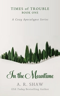 In the Meantime: A Cozy Apocalypse Series by Shaw, A. R.