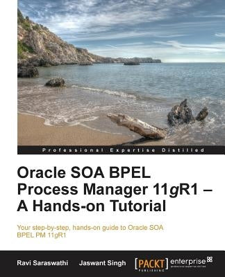 Oracle Soa Bpel PM 11g R1: A Hands-On Tutorial by Saraswathi, Ravi